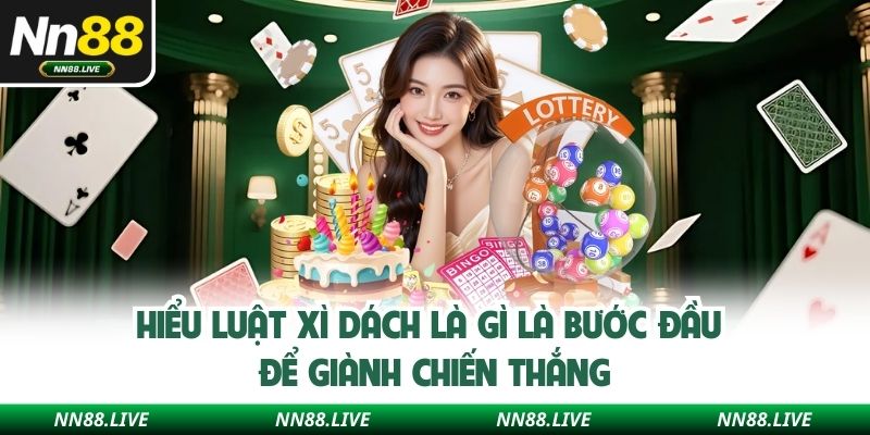 Hiểu luật xì dách là gì là bước đầu để giành chiến thắng