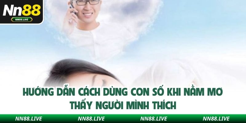 Hướng dẫn cách dùng con số khi nằm mơ thấy người mình thích 