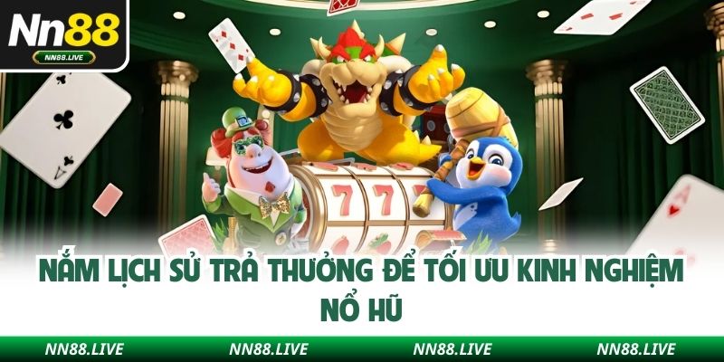Nắm lịch sử trả thưởng để tối ưu kinh nghiệm nổ hũ