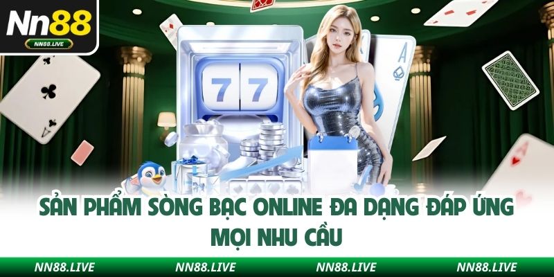 Sản phẩm sòng bạc online đa dạng đáp ứng mọi nhu cầu